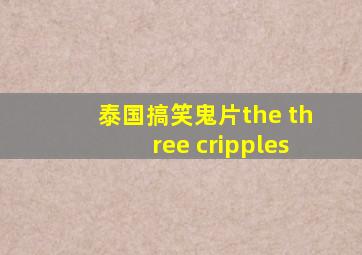 泰国搞笑鬼片the three cripples